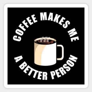Coffee Makes Me a Better Person Magnet